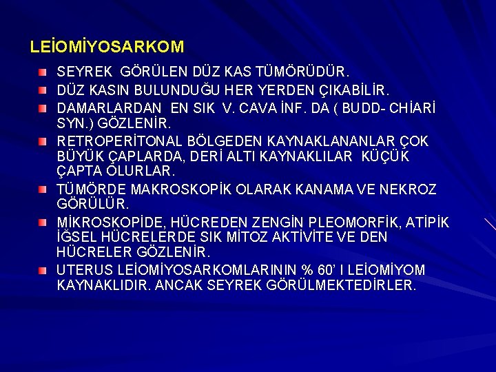 LEİOMİYOSARKOM SEYREK GÖRÜLEN DÜZ KAS TÜMÖRÜDÜR. DÜZ KASIN BULUNDUĞU HER YERDEN ÇIKABİLİR. DAMARLARDAN EN