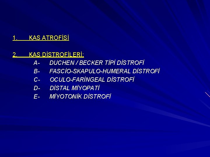1. KAS ATROFİSİ 2. KAS DİSTROFİLERİ: ADUCHEN / BECKER TİPİ DİSTROFİ BFASCİO-SKAPULO-HUMERAL DİSTROFİ COCULO-FARİNGEAL