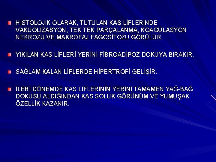 HİSTOLOJİK OLARAK, TUTULAN KAS LİFLERİNDE VAKUOLİZASYON, TEK PARÇALANMA, KOAGÜLASYON NEKROZU VE MAKROFAJ FAGOSİTOZU GÖRÜLÜR.