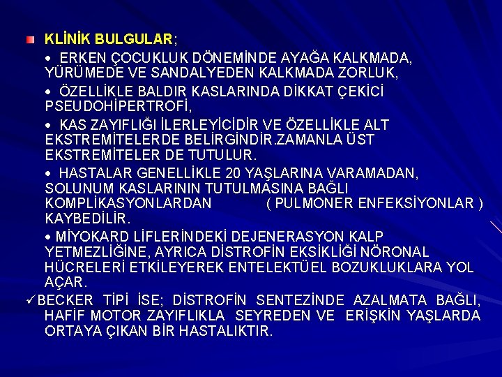 KLİNİK BULGULAR; · ERKEN ÇOCUKLUK DÖNEMİNDE AYAĞA KALKMADA, YÜRÜMEDE VE SANDALYEDEN KALKMADA ZORLUK, ·