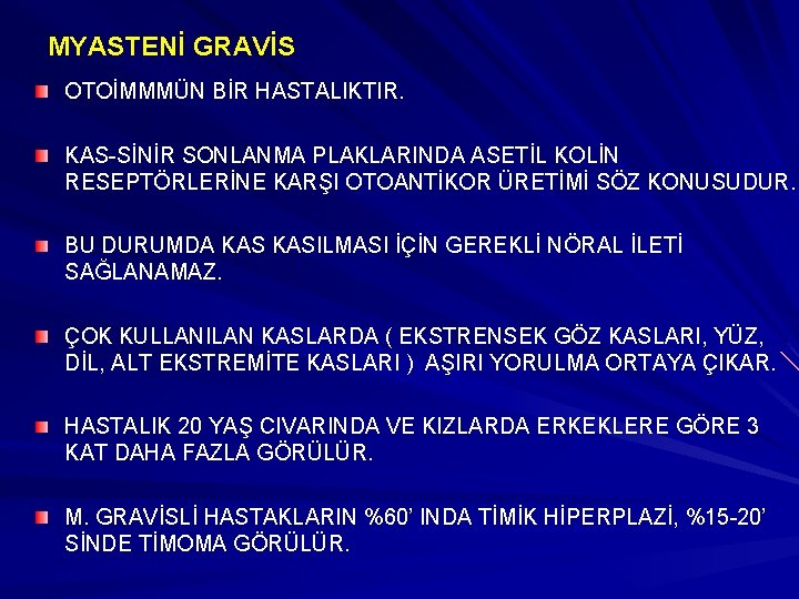 MYASTENİ GRAVİS OTOİMMMÜN BİR HASTALIKTIR. KAS-SİNİR SONLANMA PLAKLARINDA ASETİL KOLİN RESEPTÖRLERİNE KARŞI OTOANTİKOR ÜRETİMİ