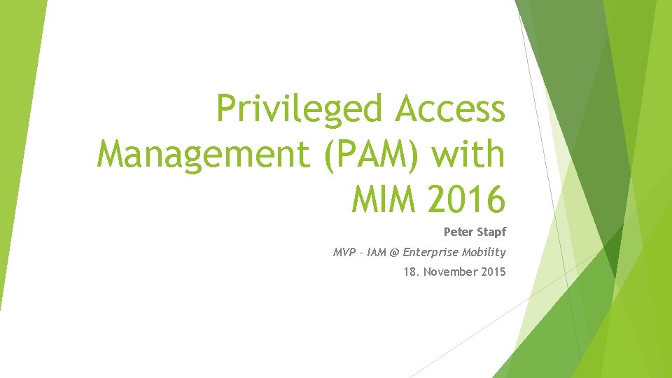 Privileged Access Management (PAM) with MIM 2016 Peter Stapf MVP – IAM @ Enterprise