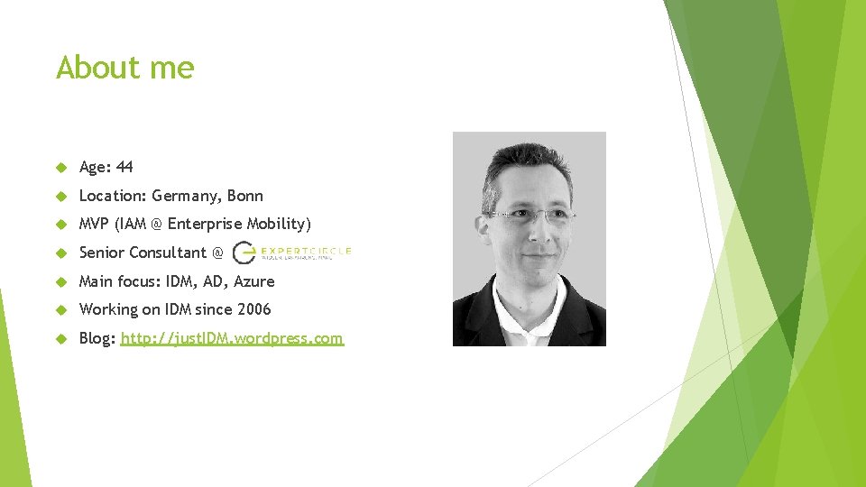 About me Age: 44 Location: Germany, Bonn MVP (IAM @ Enterprise Mobility) Senior Consultant