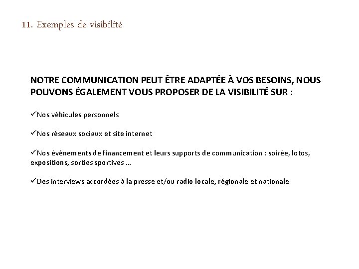 11. Exemples de visibilité NOTRE COMMUNICATION PEUT ÊTRE ADAPTÉE À VOS BESOINS, NOUS POUVONS