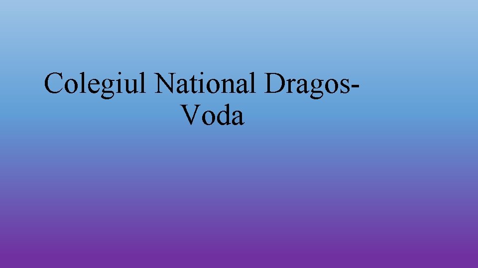 Colegiul National Dragos. Voda 
