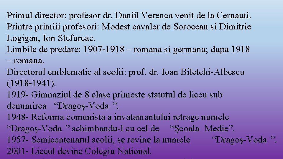 Primul director: profesor dr. Daniil Verenca venit de la Cernauti. Printre primiii profesori: Modest