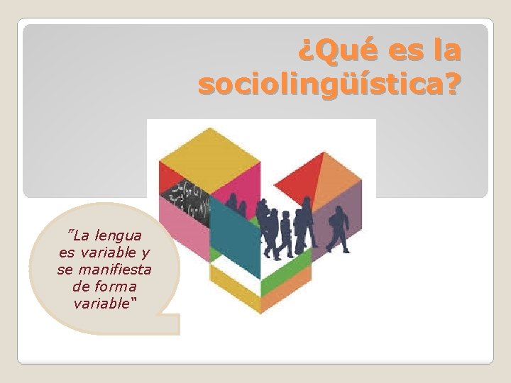 ¿Qué es la sociolingüística? ”La lengua es variable y se manifiesta de forma variable“