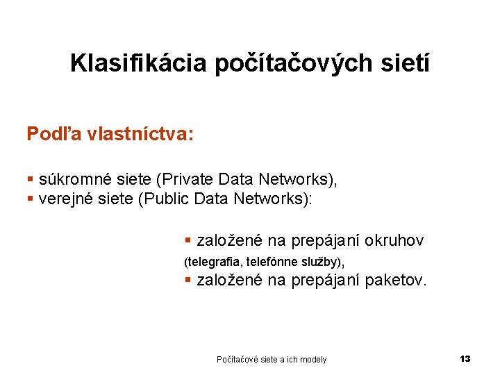 Klasifikácia počítačových sietí Podľa vlastníctva: § súkromné siete (Private Data Networks), § verejné siete