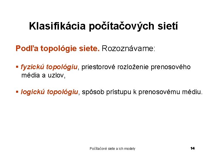 Klasifikácia počítačových sietí Podľa topológie siete. Rozoznávame: § fyzickú topológiu, priestorové rozloženie prenosového média