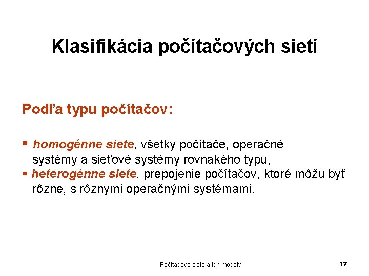 Klasifikácia počítačových sietí Podľa typu počítačov: § homogénne siete, všetky počítače, operačné systémy a