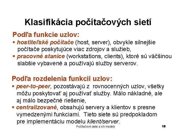 Klasifikácia počítačových sietí Podľa funkcie uzlov: § hostiteľské počítače (host, server), obvykle silnejšie počítače