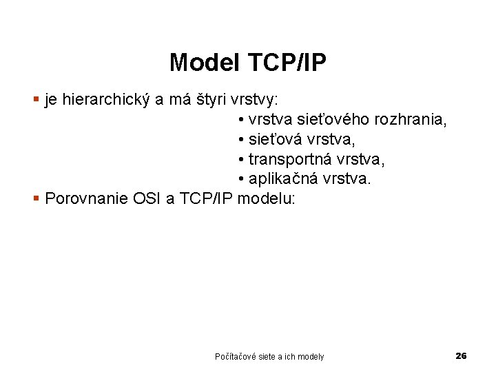 Model TCP/IP § je hierarchický a má štyri vrstvy: • vrstva sieťového rozhrania, •