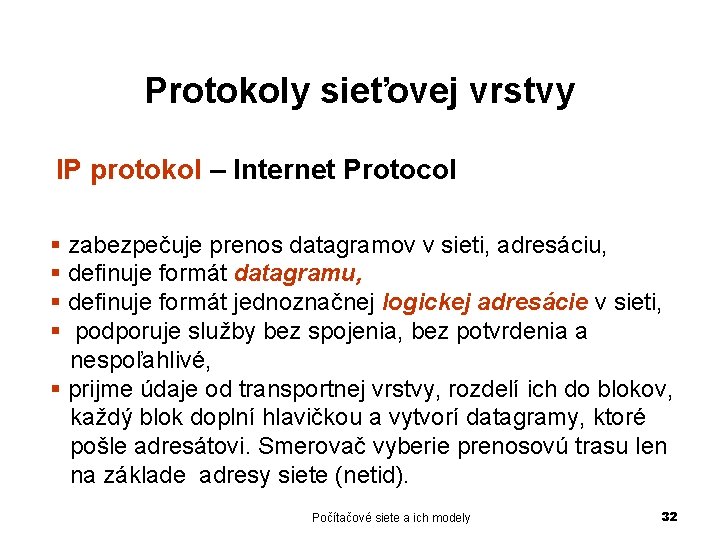 Protokoly sieťovej vrstvy IP protokol – Internet Protocol § zabezpečuje prenos datagramov v sieti,