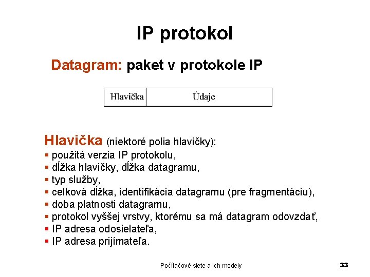 IP protokol Datagram: paket v protokole IP Hlavička (niektoré polia hlavičky): § použitá verzia