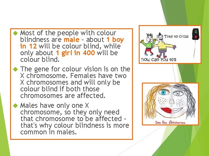 Most of the people with colour blindness are male – about 1 boy in
