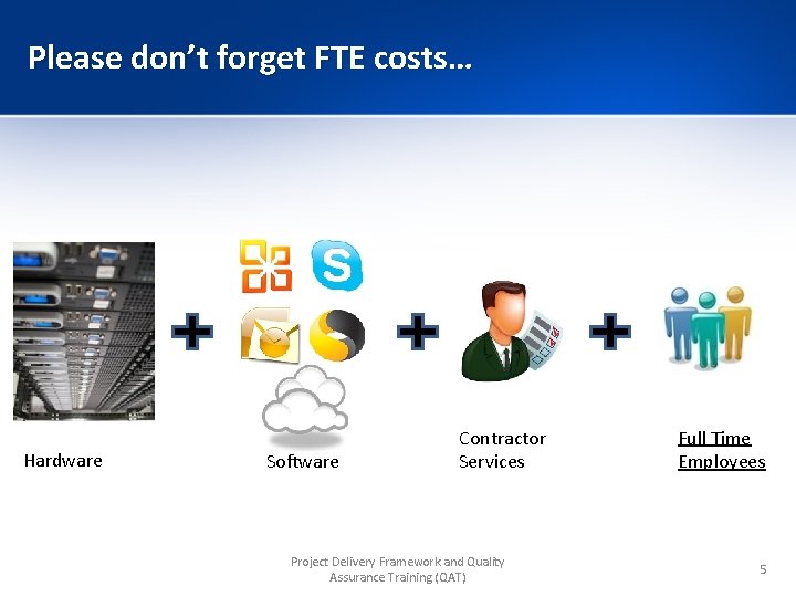 Please don’t forget FTE costs… Hardware Software Contractor Services Project Delivery Framework and Quality