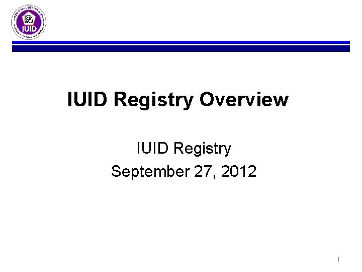 IUID Registry Overview IUID Registry September 27, 2012 1 