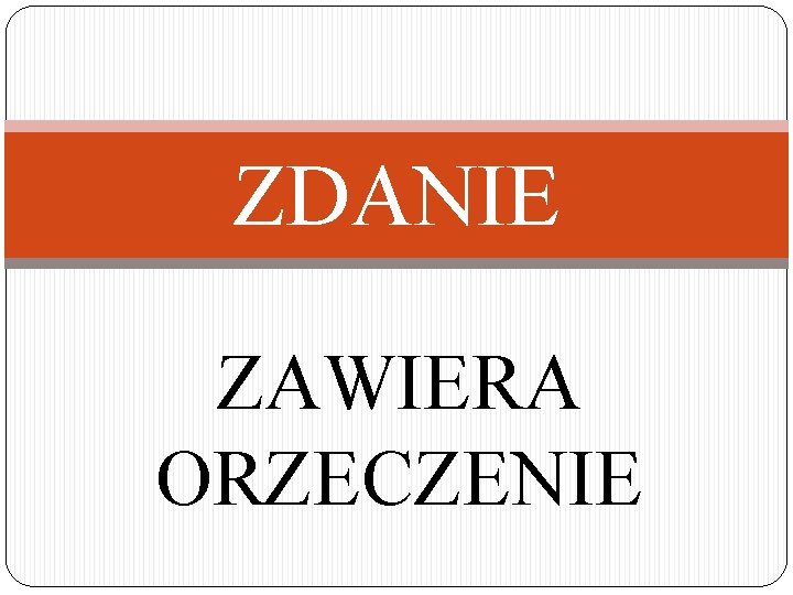 ZDANIE ZAWIERA ORZECZENIE 