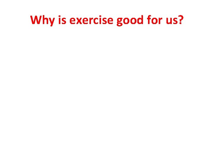 Why is exercise good for us? 
