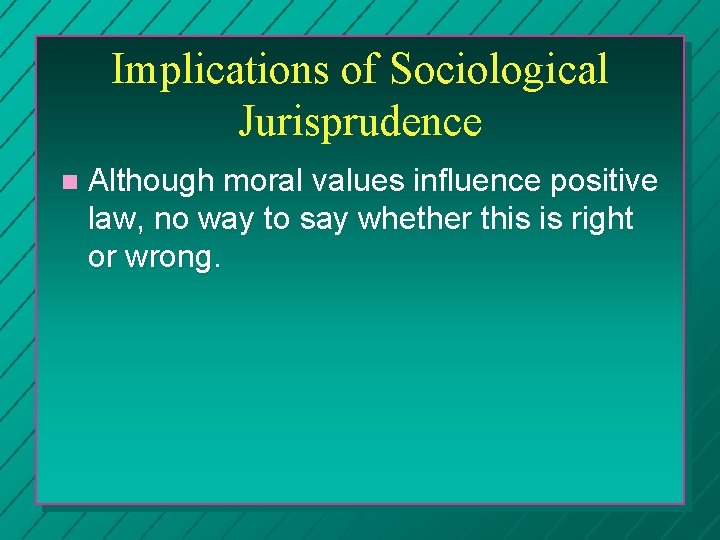 Implications of Sociological Jurisprudence Although moral values influence positive law, no way to say