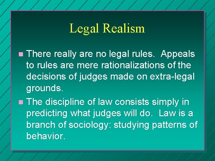Legal Realism There really are no legal rules. Appeals to rules are mere rationalizations