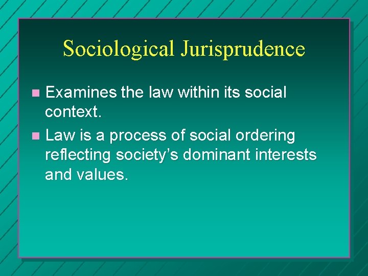 Sociological Jurisprudence Examines the law within its social context. Law is a process of