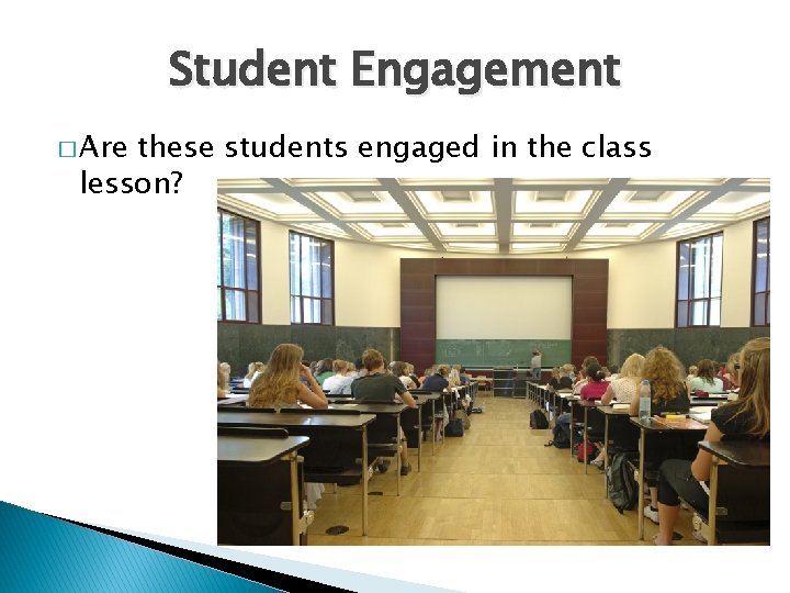 Student Engagement � Are these students engaged in the class lesson? 