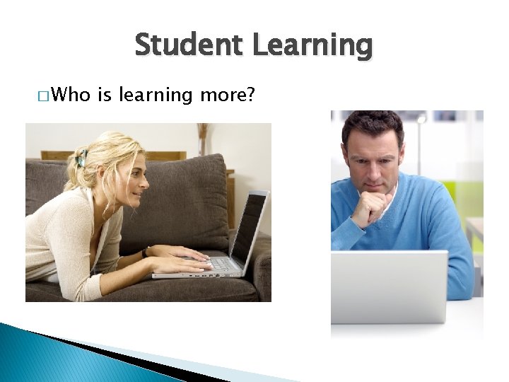 Student Learning � Who is learning more? 