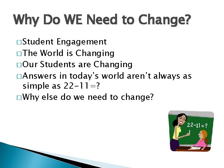 Why Do WE Need to Change? � Student Engagement � The World is Changing