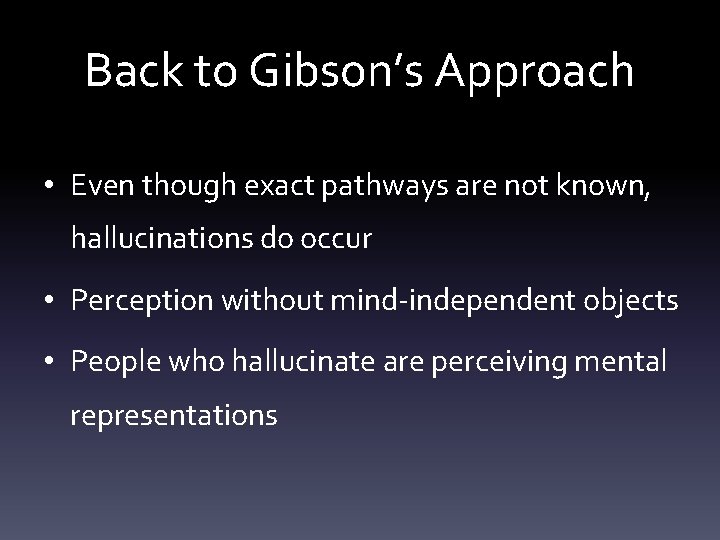 Back to Gibson’s Approach • Even though exact pathways are not known, hallucinations do
