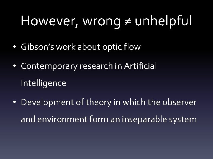 However, wrong ≠ unhelpful • Gibson’s work about optic flow • Contemporary research in