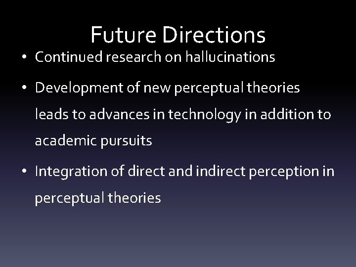 Future Directions • Continued research on hallucinations • Development of new perceptual theories leads