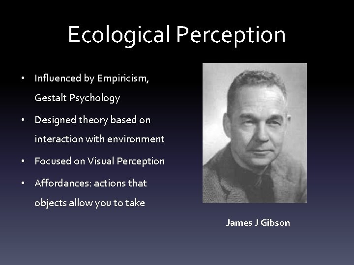 Ecological Perception • Influenced by Empiricism, Gestalt Psychology • Designed theory based on interaction