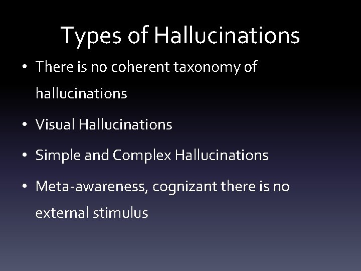 Types of Hallucinations • There is no coherent taxonomy of hallucinations • Visual Hallucinations
