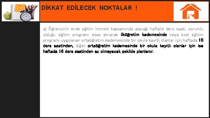 DİKKAT EDİLECEK NOKTALAR ! a) Öğrencinin evde eğitim hizmeti kapsamında alacağı haftalık ders saati,