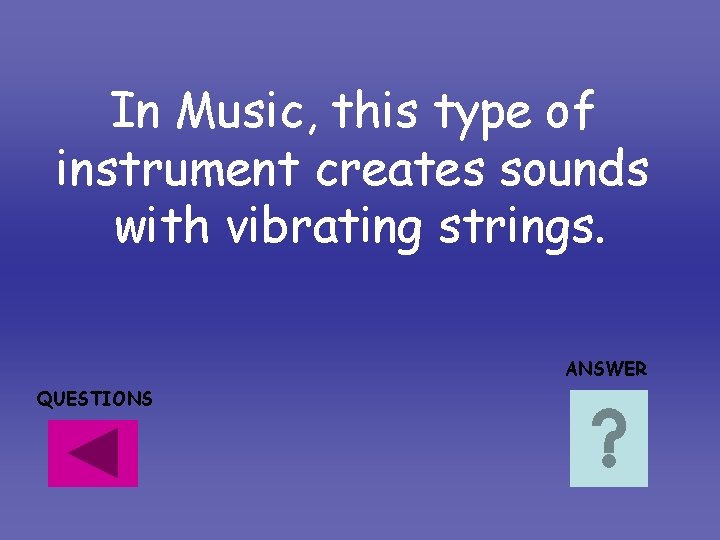 In Music, this type of instrument creates sounds with vibrating strings. ANSWER QUESTIONS In Music, this type of instrument creates sounds with vibrating strings. ANSWER QUESTIONS