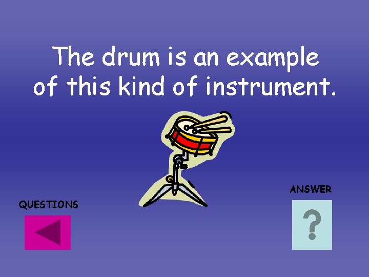 The drum is an example of this kind of instrument. ANSWER QUESTIONS The drum is an example of this kind of instrument. ANSWER QUESTIONS