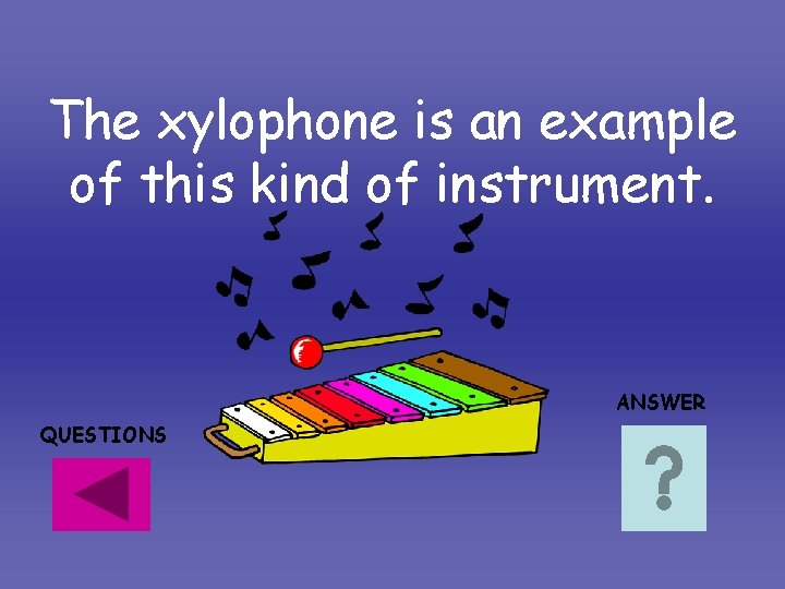 The xylophone is an example of this kind of instrument. ANSWER QUESTIONS The xylophone is an example of this kind of instrument. ANSWER QUESTIONS