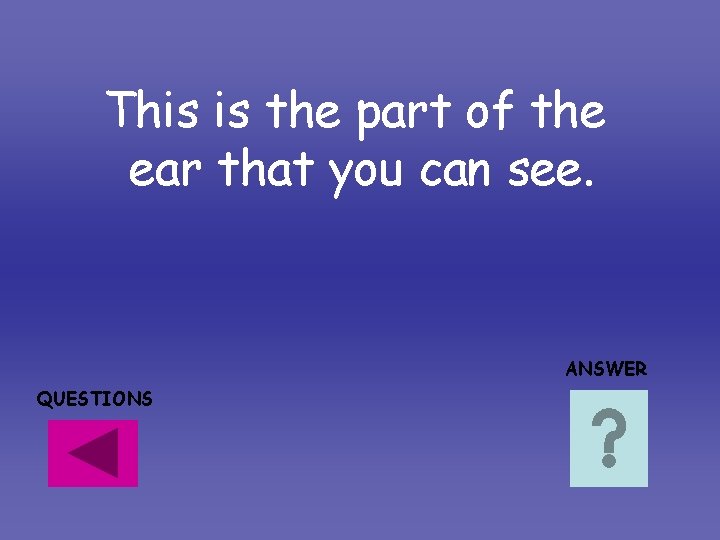 This is the part of the ear that you can see. ANSWER QUESTIONS This is the part of the ear that you can see. ANSWER QUESTIONS