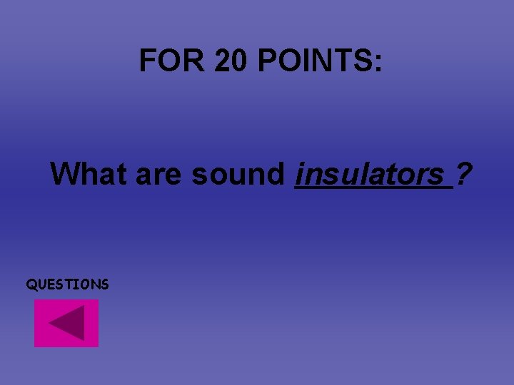 FOR 20 POINTS: What are sound insulators ? QUESTIONS FOR 20 POINTS: What are sound insulators ? QUESTIONS