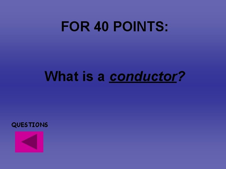 FOR 40 POINTS: What is a conductor? QUESTIONS FOR 40 POINTS: What is a conductor? QUESTIONS