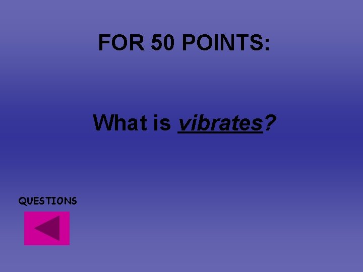 FOR 50 POINTS: What is vibrates? QUESTIONS FOR 50 POINTS: What is vibrates? QUESTIONS