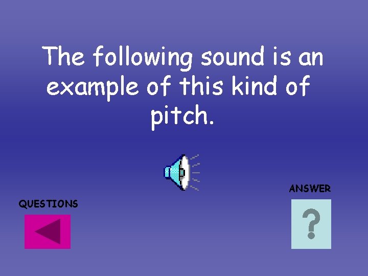 The following sound is an example of this kind of pitch. ANSWER QUESTIONS The following sound is an example of this kind of pitch. ANSWER QUESTIONS