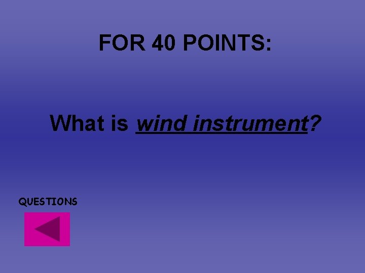 FOR 40 POINTS: What is wind instrument? QUESTIONS FOR 40 POINTS: What is wind instrument? QUESTIONS