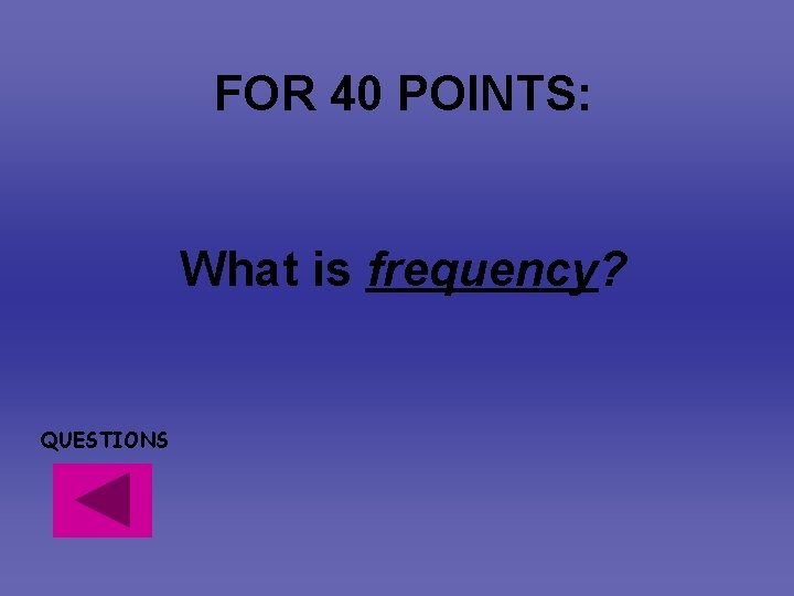 FOR 40 POINTS: What is frequency? QUESTIONS FOR 40 POINTS: What is frequency? QUESTIONS