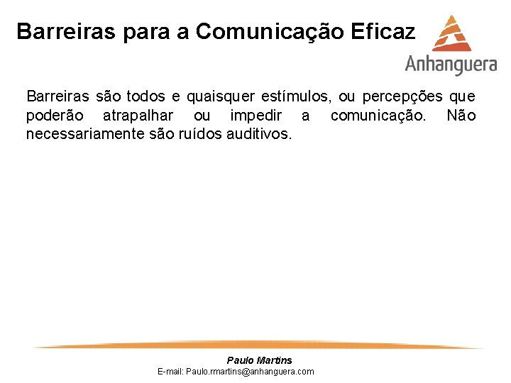 Barreiras para a Comunicação Eficaz Barreiras são todos e quaisquer estímulos, ou percepções que