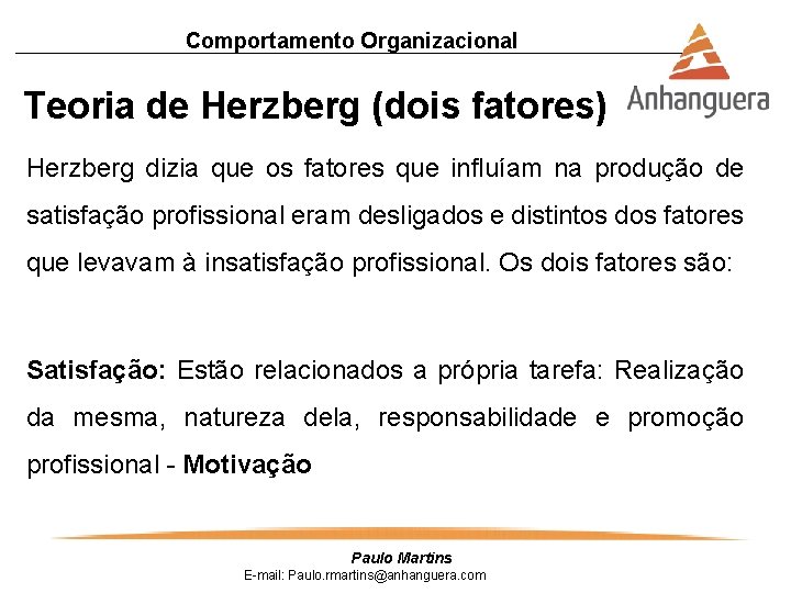 Comportamento Organizacional Teoria de Herzberg (dois fatores) Herzberg dizia que os fatores que influíam