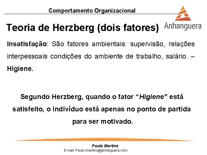 Comportamento Organizacional Teoria de Herzberg (dois fatores) Insatisfação: São fatores ambientais: supervisão, relações interpessoais
