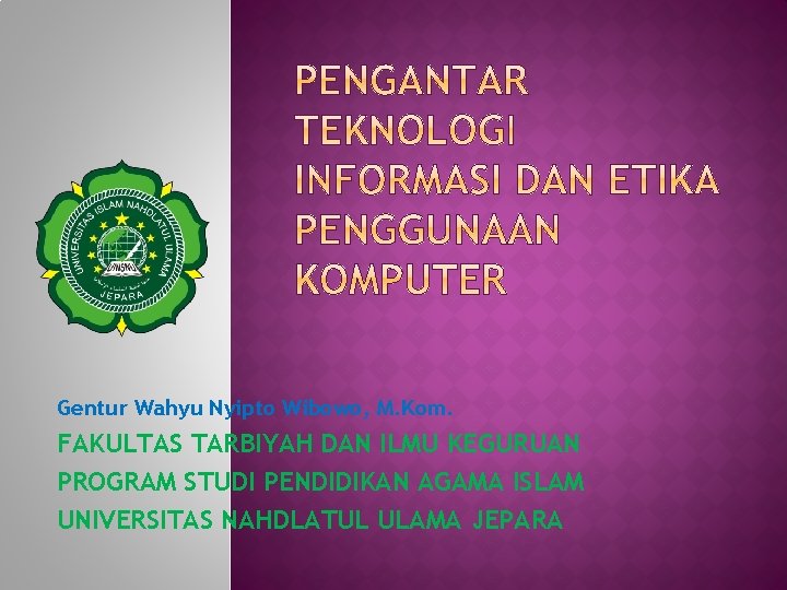 Gentur Wahyu Nyipto Wibowo, M. Kom. FAKULTAS TARBIYAH DAN ILMU KEGURUAN PROGRAM STUDI PENDIDIKAN