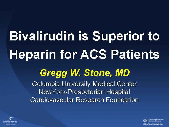 Bivalirudin is Superior to Heparin for ACS Patients Gregg W. Stone, MD Columbia University